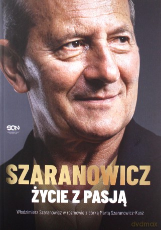 Włodzimierz Szaranowicz. Życie z pasją - Włodzimierz Szaranowicz, Marta Szaranowicz-Kusz [KSIĄŻKA]