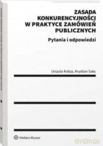 Zasada konkurencyjności w praktyce zamówień publicznych - Urszula Kobza, Krystian Saks [KSIĄŻKA]