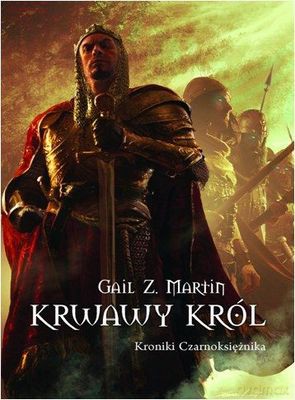 Krwawy Król Kroniki Czarnoksiężnika - Gail Z. Martin [KSIĄŻKA]