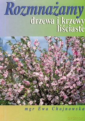 Rozmnażamy Drzewa I Krzewy Liściaste - Ewa Chojnowska [KSIĄŻKA]