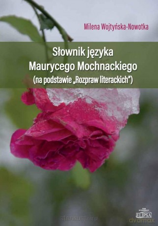 Słownik języka Maurycego Mochnackiego - Milena Wojtyńska-Nowotka [KSIĄŻKA]
