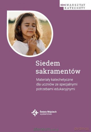 Siedem sakramentów. Materiały katechetyczne [KSIĄŻKA]