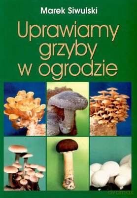 Uprawiamy Grzyby W Ogrodzie (broszurowa) - Marek Siwulski [KSIĄŻKA]