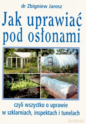 Jak Uprawiać Pod Osłonami - Zbigniew Jarosz [KSIĄŻKA]