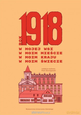 Rok 1918 w mojej wsi, w moim mieście... [KSIĄŻKA]