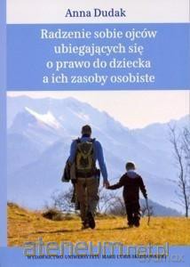 Radzenie sobie ojców ubiegających się o prawo do dziecka - Anna Dudak [KSIĄŻKA]