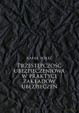 Przestępczość ubezpieczeniowa w praktyce - Rafał Połeć [KSIĄŻKA]