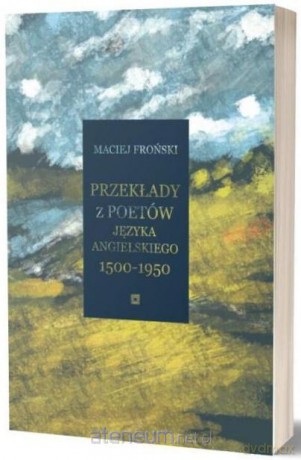 Przekłady z poetów języka angielskiego - 1500-1950 - Maciej Froński [KSIĄŻKA]
