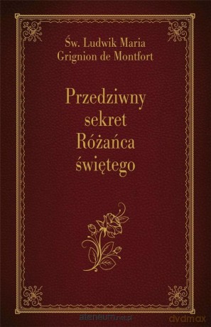 Przedziwny sekret Różańca świętego - Św. Ludwik Maria Grignion de Montfort [KSIĄŻKA]