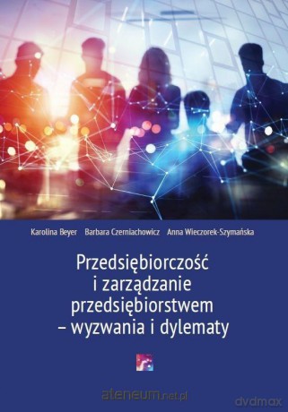 Przedsiębiorczość i zarządzanie - Karolina Beyer, Barbara Czerniachowicz, Anna Wieczorek-Szymańska [KSIĄŻKA]