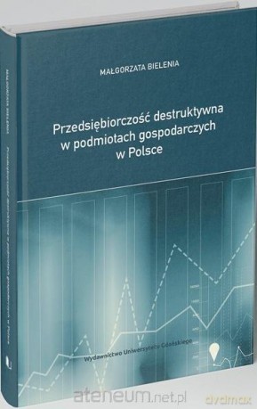 Przedsiębiorczość destruktywna w podmiotach gospodarczych w Polsce - Małgorzata Bielenia [KSIĄŻKA]