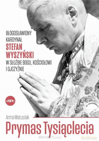 Prymas Tysiąclecia. Błogosławiony kardynał Stefan Wyszyński - Anna Matusiak [KSIĄŻKA]
