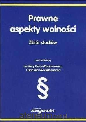Prawne aspekty wolności - Ewelina Cała-Wacinkiewicz, Daniel Wacin [KSIĄŻKA]