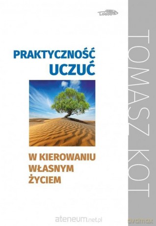 Praktyczność uczuć w kierowaniu własnym życiu - Tomasz Kot [KSIĄŻKA]