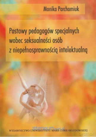 Postawy pedagogów specjalnych wobec seksualności - Monika Parchomiuk [KSIĄŻKA]
