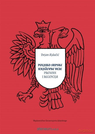 Poljsko srpske knjievne veze prevodi i recepcija - Dejan Ajdaić [KSIĄŻKA]