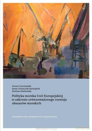 Polityka morska Unii Europejskiej - Ernest Czermański, Aneta Oniszczuk-Jastrząbek, Barbara Pawłowska [KSIĄŻKA]