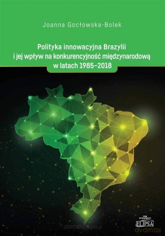 Polityka innowacyjna Brazylii i jej wpływ - Joanna Gocłowska-Bolek [KSIĄŻKA]