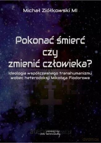 Pokonać śmierć czy zmienić człowieka - Michał Ziółkowski [KSIĄŻKA]