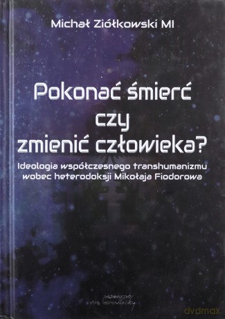 Pokonać śmierć czy zmienić człowieka - Michał Ziółkowski [KSIĄŻKA]