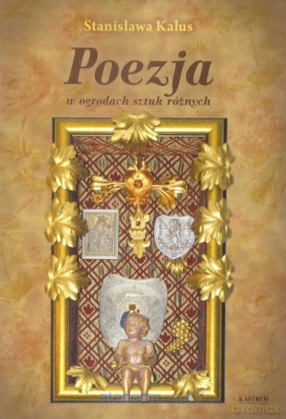 Poezja w ogrodach sztuk różnych - Stanisława Kalus [KSIĄŻKA]