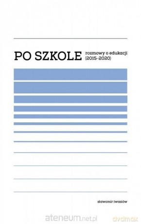 Po szkole. Rozmowy o edukacji (20152020) - Sławomir Iwasiów [KSIĄŻKA]
