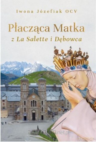 Płacząca Matka z La Salette i Dębowca - Iwona Józefiak OCV [KSIĄŻKA]
