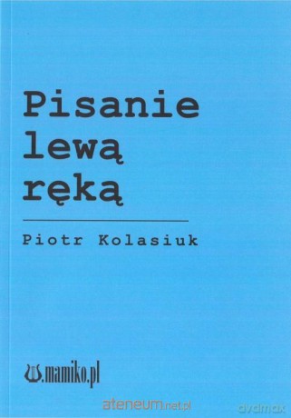Pisanie lewą ręką - Piotr Kolasiuk [KSIĄŻKA]