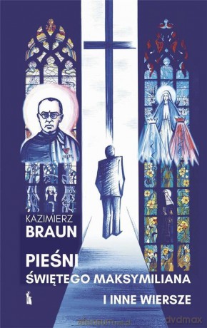Pieśni św. Maksymiliana i inne wiersze - Kazimierz Braun [KSIĄŻKA]