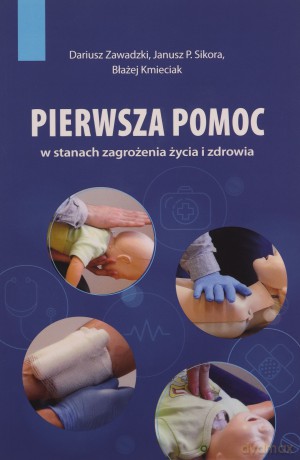 Pierwsza pomoc w stanach zagrożenia życia - Dariusz Zawadzki, Janusz P. Sikora, Błażej Kmieciak [KSIĄŻKA]