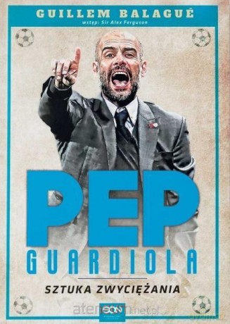 Pep Guardiola. Sztuka zwyciężania - Guillem Balague [KSIĄŻKA]