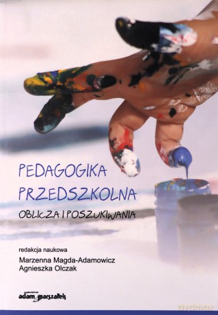 Pedagogika przedszkolna. Oblicza i poszukiwania - Marzenna Magda-Adamowicz, Agnieszka Olczak [KSIĄŻKA]