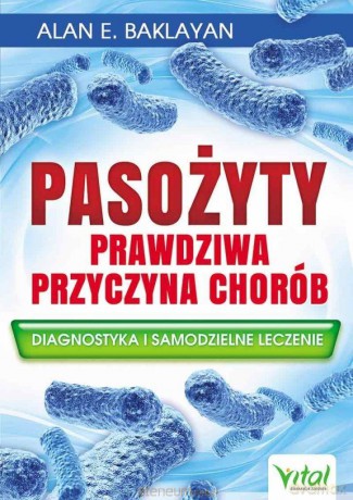 Pasożyty prawdziwa przyczyna chorób - Alan E. Baklayan [KSIĄŻKA]