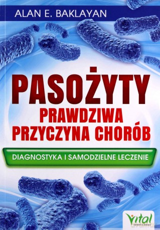 Pasożyty prawdziwa przyczyna chorób - Alan E. Baklayan [KSIĄŻKA]