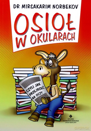 Osioł w okularach czyli jak przejrzeć na oczy - Mirsakarim Norbekov [KSIĄŻKA]