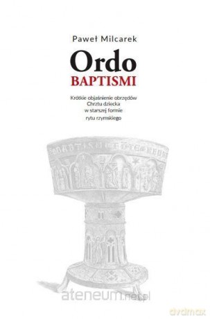 Ordo Baptismi. Objaśnienie obrzędów Chrztu - Paweł Milcarek [KSIĄŻKA]