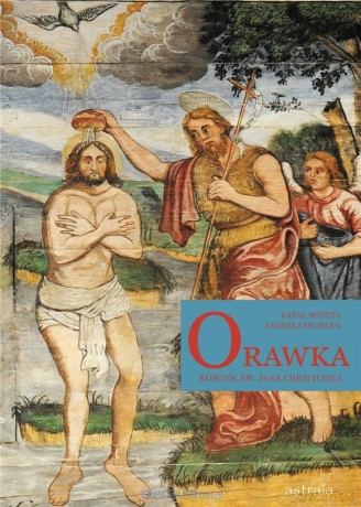 Orawka. Kościół św. Jana Chrzciciela - Andrzej Skorupa, Rafał Monita [KSIĄŻKA]