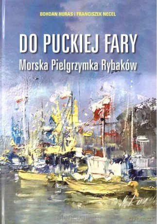 Od puckiej fary. Morska Pielgrzymka Rybaków - Bohdan Huras, Franciszek Necel [KSIĄŻKA]
