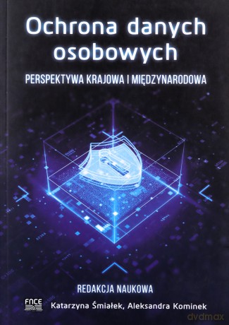 Ochrona danych osobowych. Perspektywa krajowa - Katarzyna Śmiałek, Aleksandra Kominek [KSIĄŻKA]