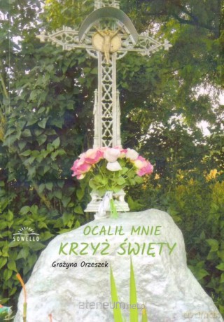Ocalił Mnie Krzyż Święty - Grażyna Orzeszek [KSIĄŻKA]