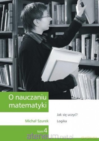 O nauczaniu matematyki (Tom 4) - Michał Szurek [KSIĄŻKA]