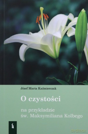 O czystości na przykładzie św Maksymiliana Kolbego [KSIĄŻKA]