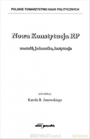 Nowa Konstytucja RP wartość, jednostka, instytucje -  Karol B. Janowski [KSIĄŻKA]