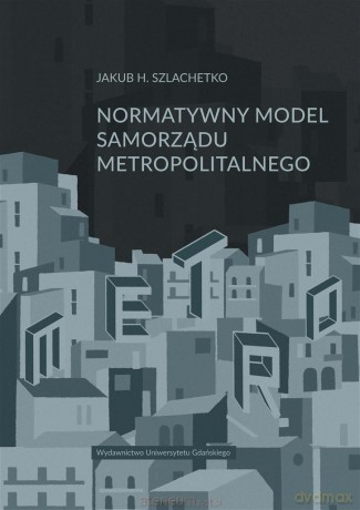 Normatywny model samorządu metropolitalnego - Jakub H. Szlachetko [KSIĄŻKA]