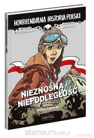 Nieznośna niepodległość. Horrrendalna historia - Małgorzata Fabianowska, Małgorzata Nesteruk [KSIĄŻKA]