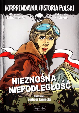 Nieznośna niepodległość. Horrrendalna historia - Małgorzata Fabianowska, Małgorzata Nesteruk [KSIĄŻKA]