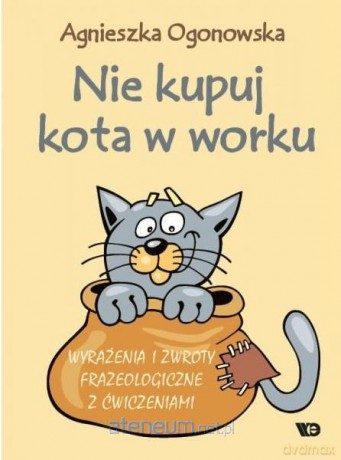 Nie kupuj kota w worku. Wyrażenia i zwroty - Agnieszka Ogonowska [KSIĄŻKA]