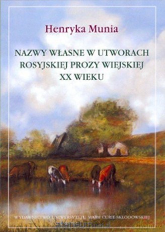 Nazwy własne w utworach rosyjskiej prozy wiejskiej - Henryka Munia [KSIĄŻKA]