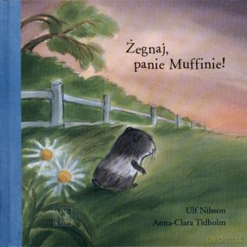 Żegnaj Panie Muffinie (twarda) - Ulf Nilsson Anna-Ckara Tidholm [KSIĄŻKA]