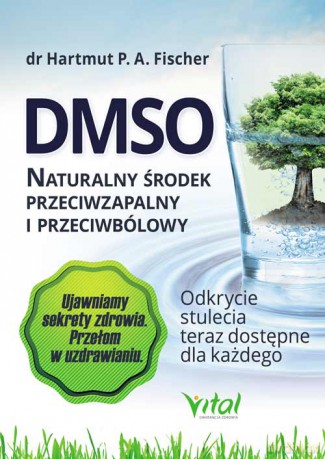 DMSO naturalny środek przeciwzapalny i przeciwbólowy. Odkrycie stulecia teraz dostępne dla każdego - Hartmut P. A. Fischer [KSIĄŻKA]
